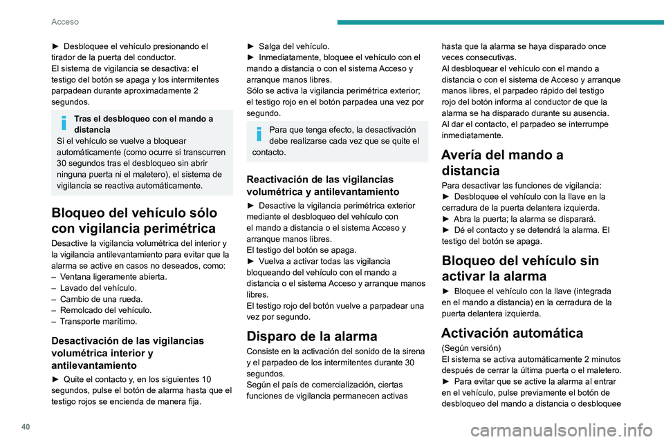 PEUGEOT 308 2023  Manual del propietario (in Spanish) 40
Acceso
► Desbloquee el vehículo presionando el 
tirador de la puerta del conductor .
El sistema de vigilancia se desactiva: el 
testigo del botón se apaga y los intermitentes 
parpadean durante