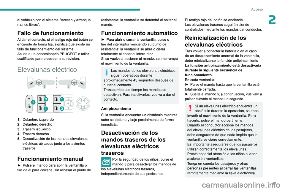 PEUGEOT 308 2023  Manual del propietario (in Spanish) 41
Acceso
2el vehículo con el sistema "Acceso y arranque 
manos libres".
Fallo de funcionamiento
Al dar el contacto, si el testigo rojo del botón se 
enciende de forma fija, significa que ex