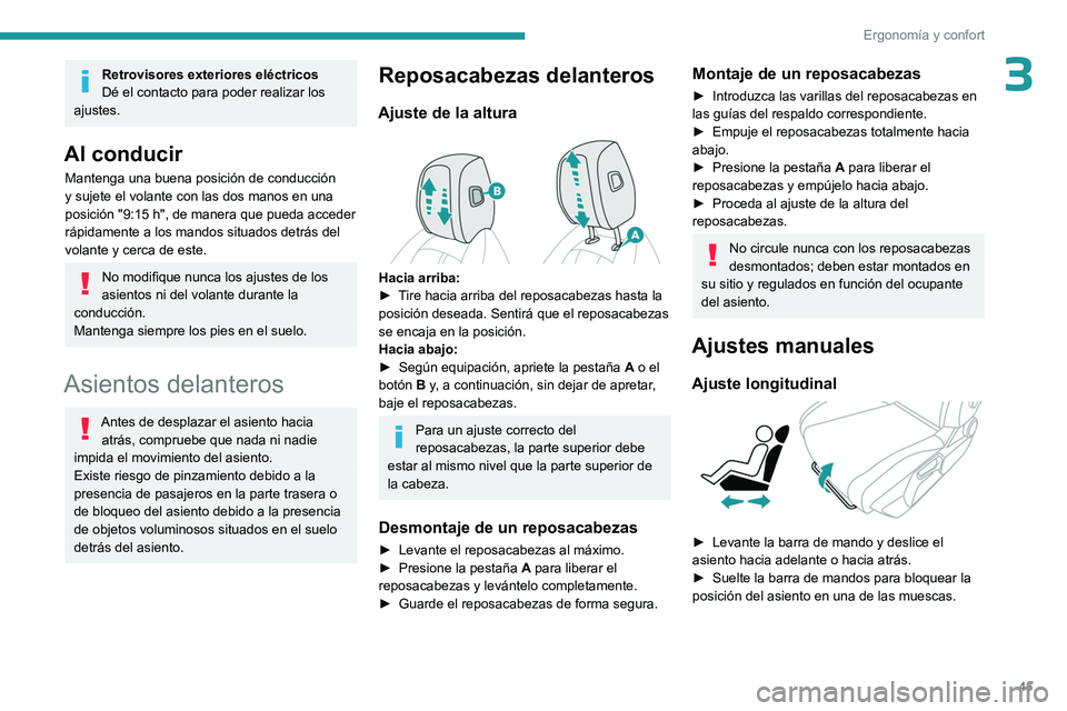 PEUGEOT 308 2023  Manual del propietario (in Spanish) 45
Ergonomía y confort
3Retrovisores exteriores eléctricos
Dé el contacto para poder realizar los 
ajustes.
Al conducir
Mantenga una buena posición de conducción 
y sujete el volante con las dos 