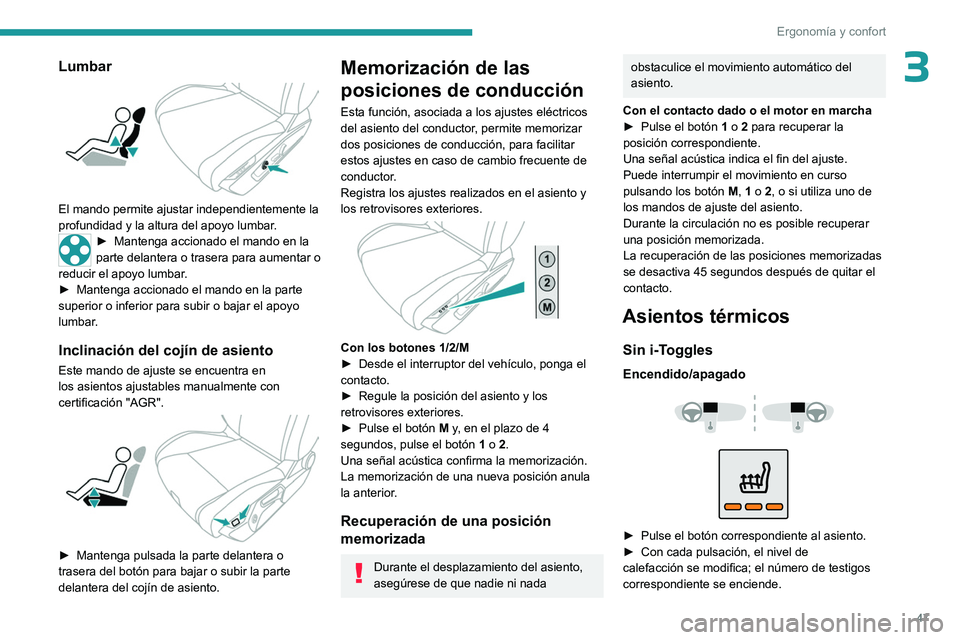 PEUGEOT 308 2023  Manual del propietario (in Spanish) 47
Ergonomía y confort
3Lumbar 
 
El mando permite ajustar independientemente la 
profundidad y la altura del apoyo lumbar.
► Mantenga accionado el mando en la 
parte delantera o trasera para aumen