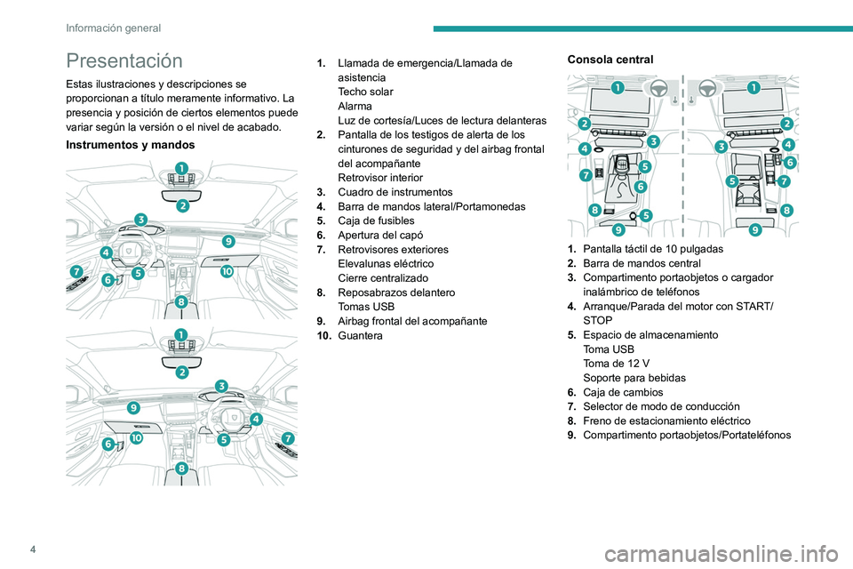 PEUGEOT 308 2023  Manual del propietario (in Spanish) 4
Información general
Presentación
Estas ilustraciones y descripciones se 
proporcionan a título meramente informativo. La 
presencia y posición de ciertos elementos puede 
variar según la versi�