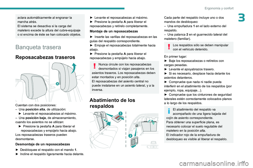 PEUGEOT 308 2023  Manual del propietario (in Spanish) 51
Ergonomía y confort
3aclara automáticamente al engranar la 
marcha atrás.
El sistema se desactiva si la carga del 
maletero excede la altura del cubre-equipaje 
o si encima de éste se han coloc
