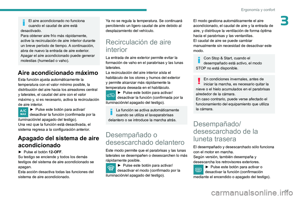 PEUGEOT 308 2023  Manual del propietario (in Spanish) 57
Ergonomía y confort
3El aire acondicionado no funciona 
cuando el caudal de aire está 
desactivado.
Para obtener aire frío más rápidamente, 
active la recirculación de aire interior durante 
