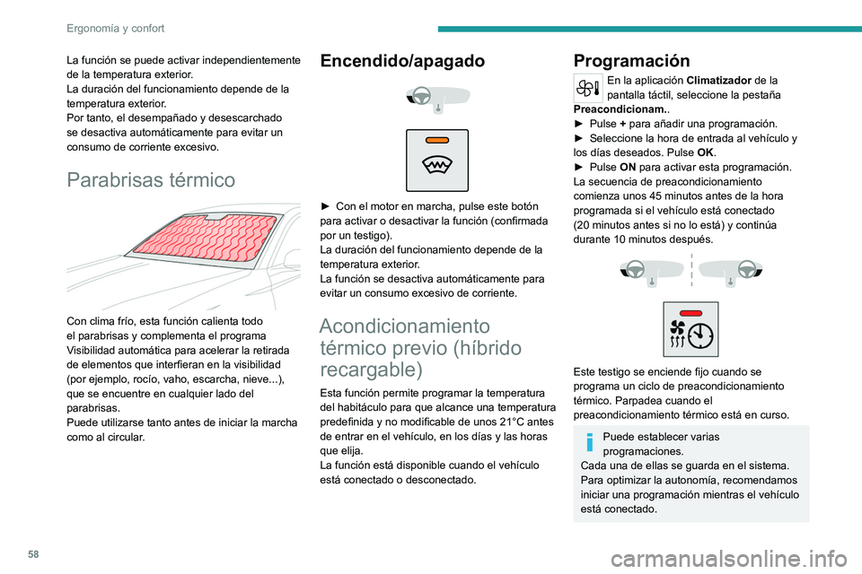 PEUGEOT 308 2023  Manual del propietario (in Spanish) 58
Ergonomía y confort
La función se puede activar independientemente 
de la temperatura exterior.
La duración del funcionamiento depende de la 
temperatura exterior.
Por tanto, el desempañado y d