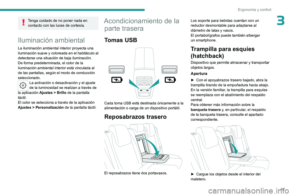 PEUGEOT 308 2023 Manual del propietario (in Spanish) 63
Ergonomía y confort
3Tenga cuidado de no poner nada en contacto con las luces de cortesía.
Iluminación ambiental
La iluminación ambiental interior proyecta una
iluminación suave y coloreada e PEUGEOT 308 2023 Manual del propietario (in Spanish) 63
Ergonomía y confort
3Tenga cuidado de no poner nada en contacto con las luces de cortesía.
Iluminación ambiental
La iluminación ambiental interior proyecta una
iluminación suave y coloreada e