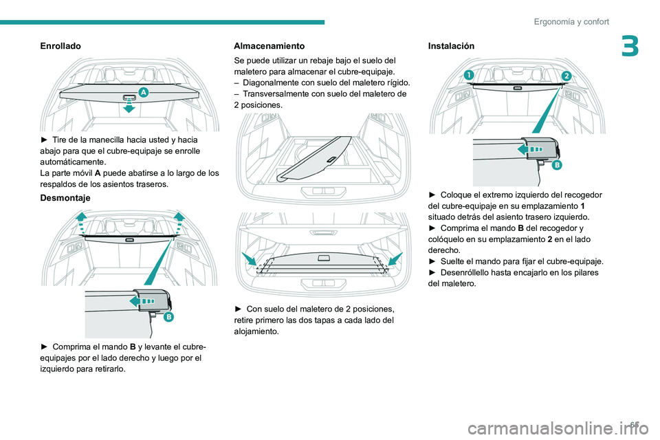PEUGEOT 308 2023 Manual del propietario (in Spanish) 65
Ergonomía y confort
3Enrollado
► Tire de la manecilla hacia usted y hacia
abajo para que el cubre-equipaje se enrolle
automáticamente.
La parte móvil A puede abatirse a lo largo de los
r PEUGEOT 308 2023 Manual del propietario (in Spanish) 65
Ergonomía y confort
3Enrollado
► Tire de la manecilla hacia usted y hacia
abajo para que el cubre-equipaje se enrolle
automáticamente.
La parte móvil A puede abatirse a lo largo de los
r