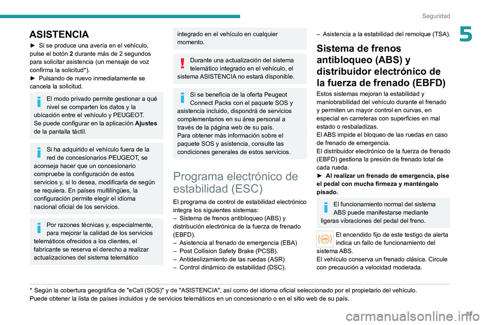 PEUGEOT 308 2023 Manual del propietario (in Spanish) 83
Seguridad
5ASISTENCIA
► Si se produce una avería en el vehículo,
pulse el botón 2
durante más de 2 segundos
para solicitar asistencia (un mensaje de voz
confirma la solicitud*).
►
Pu PEUGEOT 308 2023 Manual del propietario (in Spanish) 83
Seguridad
5ASISTENCIA
► Si se produce una avería en el vehículo,
pulse el botón 2
durante más de 2 segundos
para solicitar asistencia (un mensaje de voz
confirma la solicitud*).
►
Pu