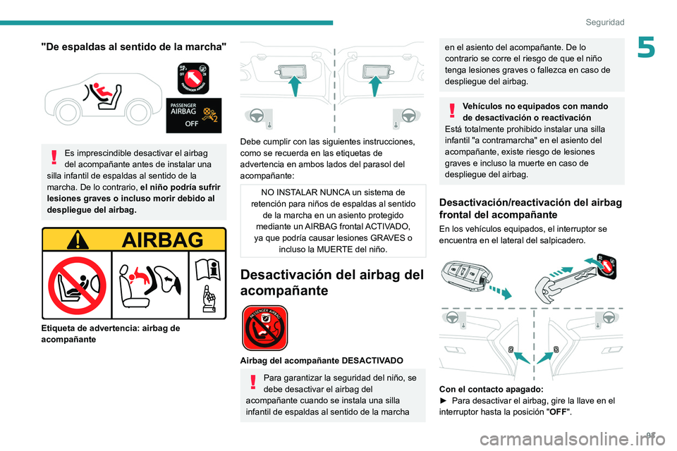 PEUGEOT 308 2023 Manual del propietario (in Spanish) 93
Seguridad
5"De espaldas al sentido de la marcha"
Es imprescindible desactivar el airbag
del acompañante antes de instalar una
silla infantil de espaldas al sentido de la
marcha. De l PEUGEOT 308 2023 Manual del propietario (in Spanish) 93
Seguridad
5"De espaldas al sentido de la marcha"
Es imprescindible desactivar el airbag
del acompañante antes de instalar una
silla infantil de espaldas al sentido de la
marcha. De l