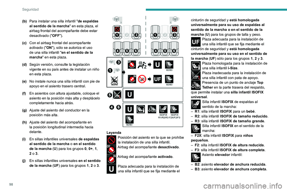 PEUGEOT 308 2023 Manual del propietario (in Spanish) 98
Seguridad
(b)Para instalar una silla infantil " de espaldas
al sentido de la marcha" en esta plaza, el
airbag frontal del acompañante debe estar
desactivado (" OFF").
(c) Con el PEUGEOT 308 2023 Manual del propietario (in Spanish) 98
Seguridad
(b)Para instalar una silla infantil " de espaldas
al sentido de la marcha" en esta plaza, el
airbag frontal del acompañante debe estar
desactivado (" OFF").
(c) Con el
