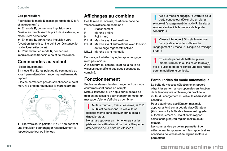 PEUGEOT 308 2023 Manuel du propriétaire (in French) 104
Conduite
Cas particuliers
Pour éviter le mode N (passage rapide de D à R
et inversement) :
►
En mode
R, donner une impulsion vers
l'arrière en franchissant le point de résistanc PEUGEOT 308 2023 Manuel du propriétaire (in French) 104
Conduite
Cas particuliers
Pour éviter le mode N (passage rapide de D à R
et inversement) :
►
En mode
R, donner une impulsion vers
l'arrière en franchissant le point de résistanc