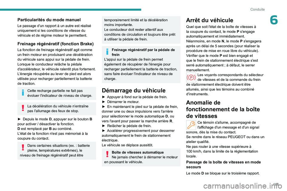 PEUGEOT 308 2023 Manuel du propriétaire (in French) 105
Conduite
6Particularités du mode manuel
Le passage d'un rapport à un autre est réalisé
uniquement si les conditions de vitesse du
véhicule et de régime moteur le permettent.
Freinage r PEUGEOT 308 2023 Manuel du propriétaire (in French) 105
Conduite
6Particularités du mode manuel
Le passage d'un rapport à un autre est réalisé
uniquement si les conditions de vitesse du
véhicule et de régime moteur le permettent.
Freinage r