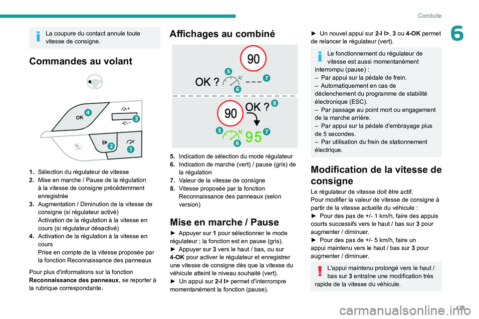 PEUGEOT 308 2023 Manuel du propriétaire (in French) 121
Conduite
6La coupure du contact annule toute
vitesse de consigne.
Commandes au volant
1. Sélection du régulateur de vitesse
2. Mise en marche
/ Pause de la régulation
à la vitesse d PEUGEOT 308 2023 Manuel du propriétaire (in French) 121
Conduite
6La coupure du contact annule toute
vitesse de consigne.
Commandes au volant
1. Sélection du régulateur de vitesse
2. Mise en marche
/ Pause de la régulation
à la vitesse d