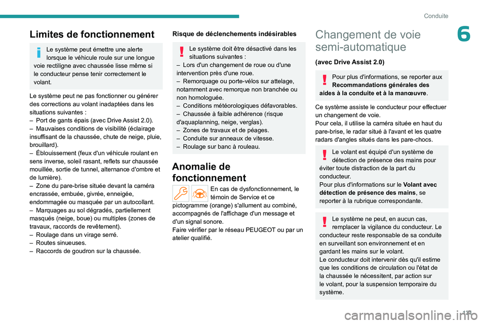 PEUGEOT 308 2023 Manuel du propriétaire (in French) 131
Conduite
6Limites de fonctionnement
Le système peut émettre une alerte
lorsque le véhicule roule sur une longue
voie rectiligne avec chaussée lisse même si
le conducteur pense tenir correc PEUGEOT 308 2023 Manuel du propriétaire (in French) 131
Conduite
6Limites de fonctionnement
Le système peut émettre une alerte
lorsque le véhicule roule sur une longue
voie rectiligne avec chaussée lisse même si
le conducteur pense tenir correc