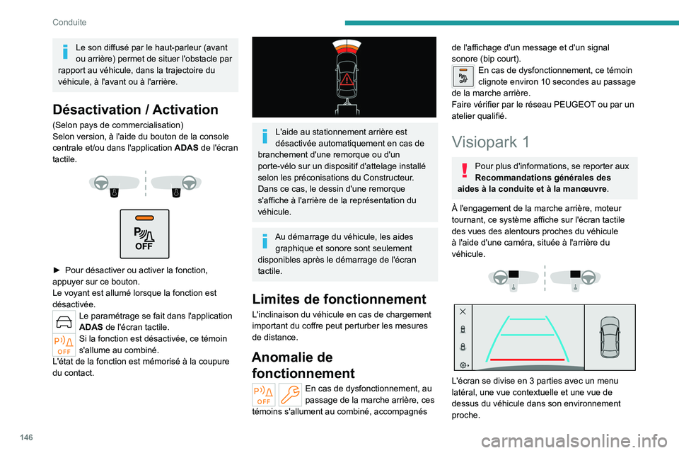 PEUGEOT 308 2023 Manuel du propriétaire (in French) 146
Conduite
Le son diffusé par le haut-parleur (avant
ou arrière) permet de situer l'obstacle par
rapport au véhicule, dans la trajectoire du
véhicule, à l'avant ou à l'arrière. PEUGEOT 308 2023 Manuel du propriétaire (in French) 146
Conduite
Le son diffusé par le haut-parleur (avant
ou arrière) permet de situer l'obstacle par
rapport au véhicule, dans la trajectoire du
véhicule, à l'avant ou à l'arrière.