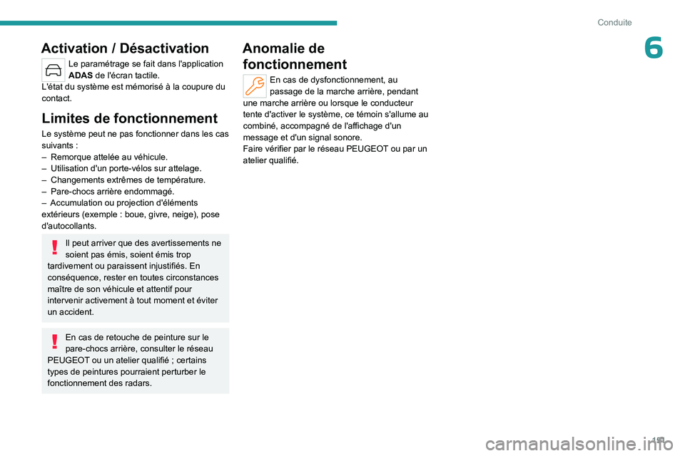 PEUGEOT 308 2023  Manuel du propriétaire (in French) 151
Conduite
6Activation / Désactivation
Le paramétrage se fait dans l'application 
ADAS de l'écran tactile.
L'état du système est mémorisé à la coupure du 
contact.
Limites de fon