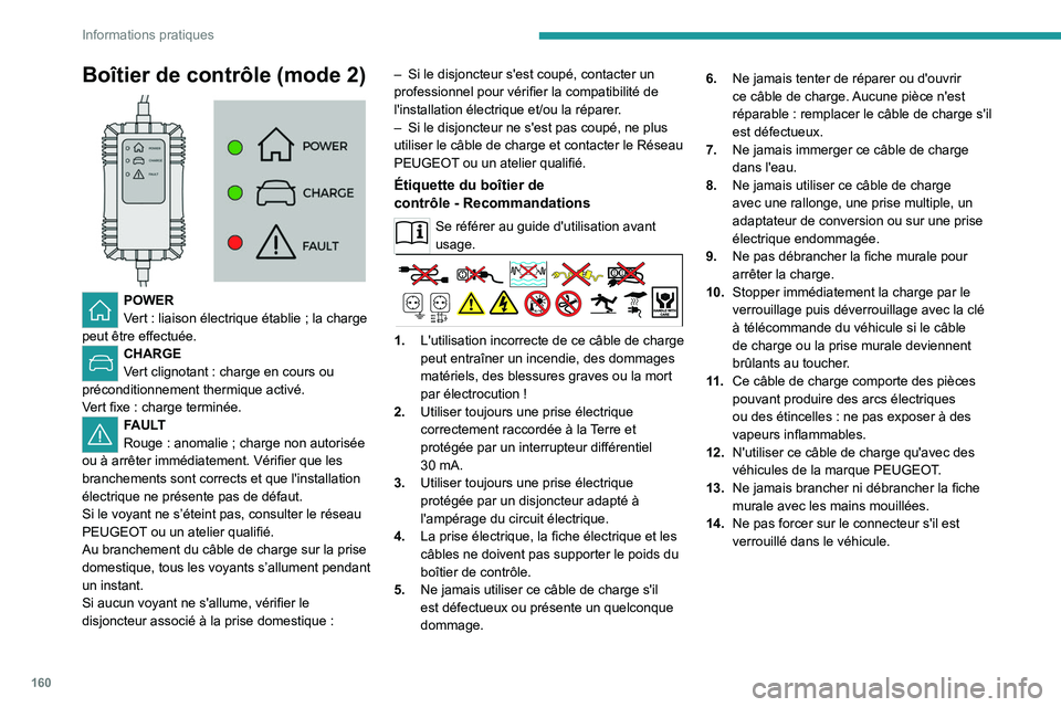 PEUGEOT 308 2023 Manuel du propriétaire (in French) 160
Informations pratiques
Boîtier de contrôle (mode 2)
POWER
Vert : liaison électrique établie ; la charge
peut être effectuée.
CHARGE
Vert clignotant : charge en cours ou
préconditio PEUGEOT 308 2023 Manuel du propriétaire (in French) 160
Informations pratiques
Boîtier de contrôle (mode 2)
POWER
Vert : liaison électrique établie ; la charge
peut être effectuée.
CHARGE
Vert clignotant : charge en cours ou
préconditio