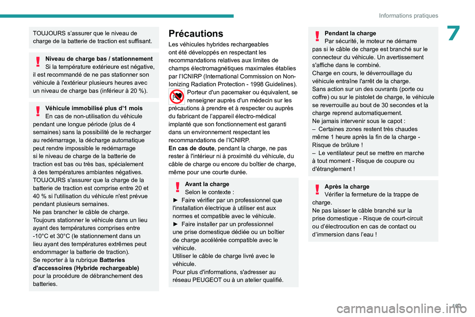 PEUGEOT 308 2023 Manuel du propriétaire (in French) 163
Informations pratiques
7TOUJOURS s’assurer que le niveau de
charge de la batterie de traction est suffisant.
Niveau de charge bas / stationnement
Si la température extérieure est négative, PEUGEOT 308 2023 Manuel du propriétaire (in French) 163
Informations pratiques
7TOUJOURS s’assurer que le niveau de
charge de la batterie de traction est suffisant.
Niveau de charge bas / stationnement
Si la température extérieure est négative,