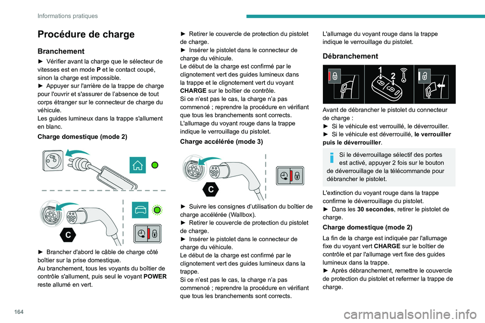 PEUGEOT 308 2023 Manuel du propriétaire (in French) 164
Informations pratiques
Procédure de charge
Branchement
► Vérifier avant la charge que le sélecteur de
vitesses est en mode P et le contact coupé,
sinon la charge est impossible.
►
Ap PEUGEOT 308 2023 Manuel du propriétaire (in French) 164
Informations pratiques
Procédure de charge
Branchement
► Vérifier avant la charge que le sélecteur de
vitesses est en mode P et le contact coupé,
sinon la charge est impossible.
►
Ap