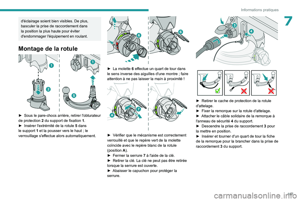 PEUGEOT 308 2023 Manuel du propriétaire (in French) 167
Informations pratiques
7d'éclairage soient bien visibles. De plus,
basculer la prise de raccordement dans
la position la plus haute pour éviter
d'endommager l'équipement en roula PEUGEOT 308 2023 Manuel du propriétaire (in French) 167
Informations pratiques
7d'éclairage soient bien visibles. De plus,
basculer la prise de raccordement dans
la position la plus haute pour éviter
d'endommager l'équipement en roula