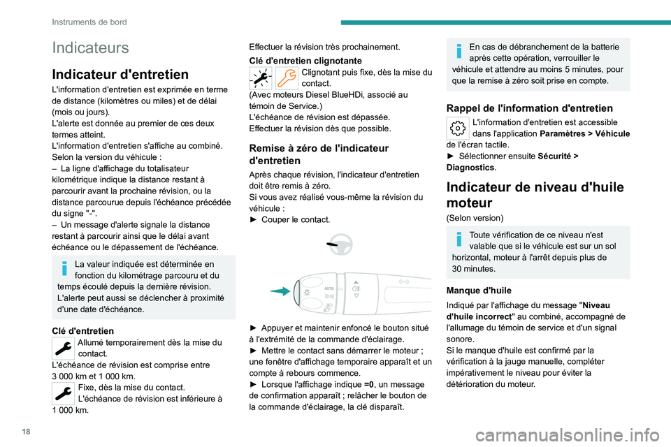 PEUGEOT 308 2023 Manuel du propriétaire (in French) 18
Instruments de bord
Indicateurs
Indicateur d'entretien
L'information d'entretien est exprimée en terme
de distance (kilomètres ou miles) et de délai
(mois ou jours).
L'alerte e PEUGEOT 308 2023 Manuel du propriétaire (in French) 18
Instruments de bord
Indicateurs
Indicateur d'entretien
L'information d'entretien est exprimée en terme
de distance (kilomètres ou miles) et de délai
(mois ou jours).
L'alerte e
