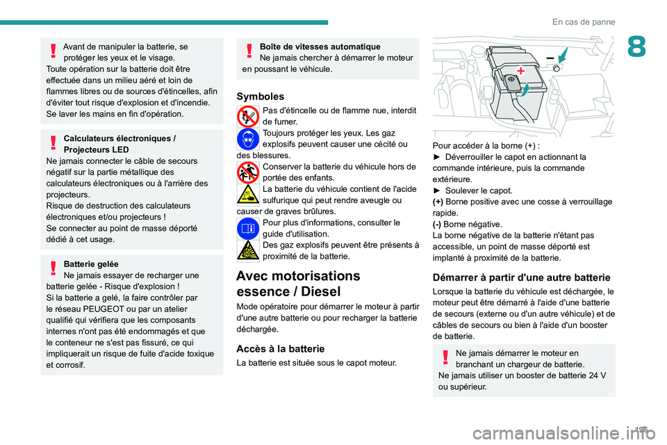 PEUGEOT 308 2023 Manuel du propriétaire (in French) 195
En cas de panne
8Avant de manipuler la batterie, se protéger les yeux et le visage.
Toute opération sur la batterie doit être
effectuée dans un milieu aéré et loin de
flammes libres ou de PEUGEOT 308 2023 Manuel du propriétaire (in French) 195
En cas de panne
8Avant de manipuler la batterie, se protéger les yeux et le visage.
Toute opération sur la batterie doit être
effectuée dans un milieu aéré et loin de
flammes libres ou de