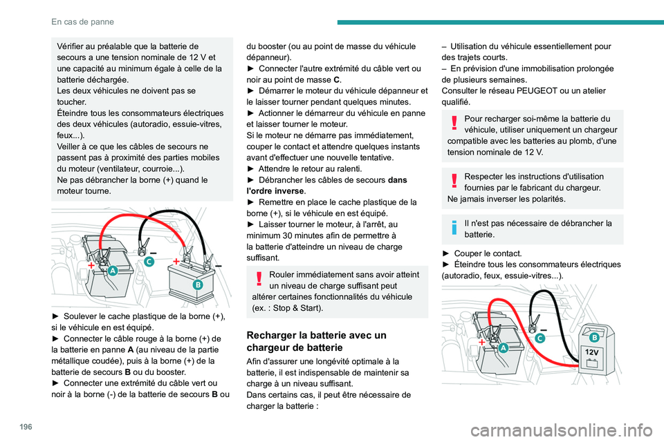 PEUGEOT 308 2023 Manuel du propriétaire (in French) 196
En cas de panne
Vérifier au préalable que la batterie de
secours a une tension nominale de 12 V et
une capacité au minimum égale à celle de la
batterie déchargée.
Les deux véhicules ne PEUGEOT 308 2023 Manuel du propriétaire (in French) 196
En cas de panne
Vérifier au préalable que la batterie de
secours a une tension nominale de 12 V et
une capacité au minimum égale à celle de la
batterie déchargée.
Les deux véhicules ne