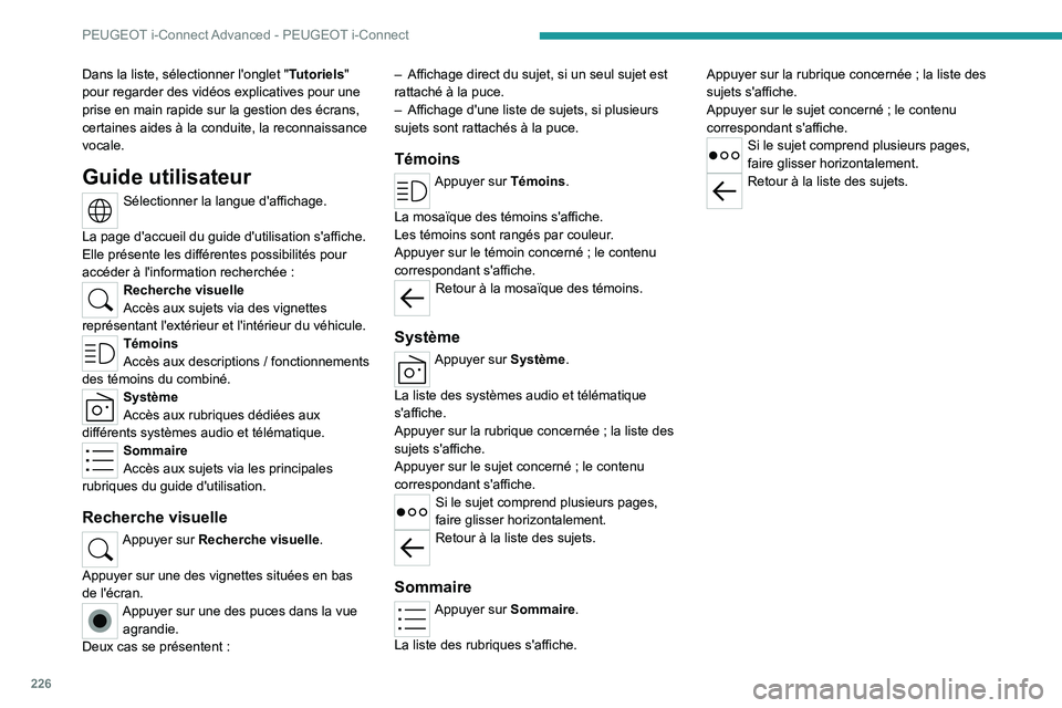 PEUGEOT 308 2023  Manuel du propriétaire (in French) 226
PEUGEOT i-Connect Advanced - PEUGEOT i-Connect
Dans la liste, sélectionner l'onglet "Tutoriels" 
pour regarder des vidéos explicatives pour une 
prise en main rapide sur la gestion d