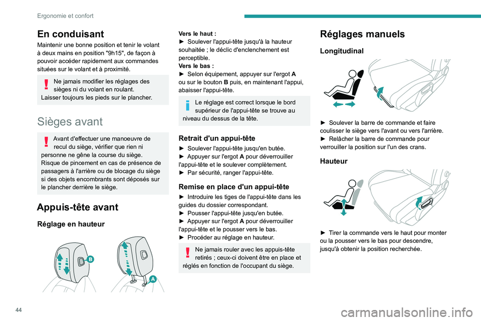 PEUGEOT 308 2023  Manuel du propriétaire (in French) 44
Ergonomie et confort
En conduisant
Maintenir une bonne position et tenir le volant 
à deux mains en position "9h15", de façon à 
pouvoir accéder rapidement aux commandes 
situées sur l