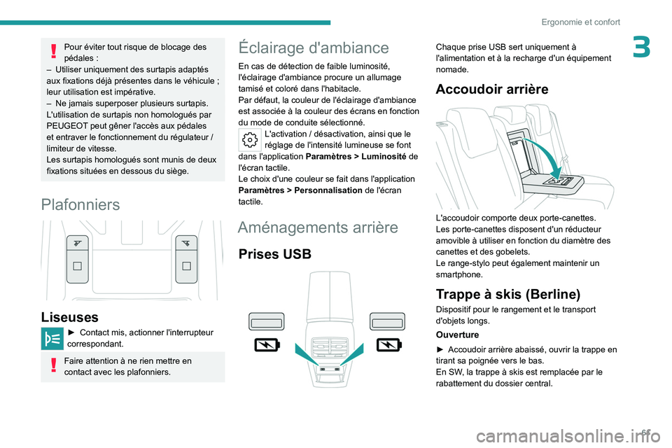 PEUGEOT 308 2023 Manuel du propriétaire (in French) 61
Ergonomie et confort
3Pour éviter tout risque de blocage des
pédales :
–
Utiliser uniquement des surtapis adaptés
aux fixations déjà présentes dans le véhicule
;
leur utilisation PEUGEOT 308 2023 Manuel du propriétaire (in French) 61
Ergonomie et confort
3Pour éviter tout risque de blocage des
pédales :
–
Utiliser uniquement des surtapis adaptés
aux fixations déjà présentes dans le véhicule
;
leur utilisation