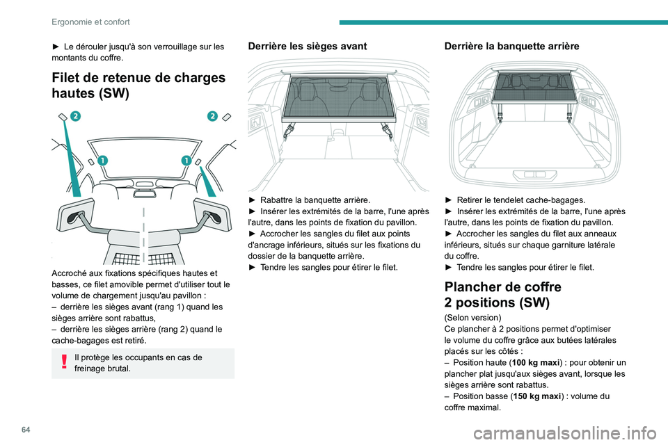 PEUGEOT 308 2023 Manuel du propriétaire (in French) 64
Ergonomie et confort
► Le dérouler jusqu'à son verrouillage sur les
montants du coffre.
Filet de retenue de charges
hautes (SW)
Accroché aux fixations spécifiques hautes et
basses, PEUGEOT 308 2023 Manuel du propriétaire (in French) 64
Ergonomie et confort
► Le dérouler jusqu'à son verrouillage sur les
montants du coffre.
Filet de retenue de charges
hautes (SW)
Accroché aux fixations spécifiques hautes et
basses,