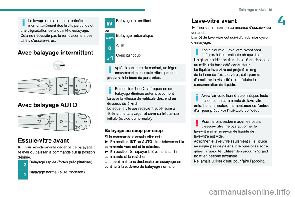 PEUGEOT 308 2023 Manuel du propriétaire (in French) 73
Éclairage et visibilité
4Le lavage en station peut entraîner
momentanément des bruits parasites et
une dégradation de la qualité d'essuyage.
Cela ne nécessite pas le remplacement des PEUGEOT 308 2023 Manuel du propriétaire (in French) 73
Éclairage et visibilité
4Le lavage en station peut entraîner
momentanément des bruits parasites et
une dégradation de la qualité d'essuyage.
Cela ne nécessite pas le remplacement des
