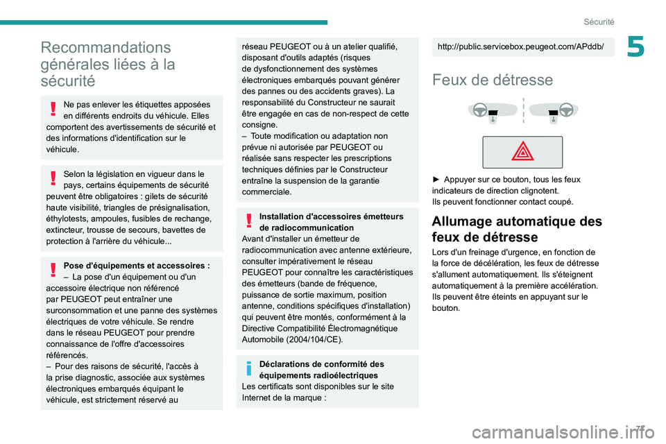 PEUGEOT 308 2023 Manuel du propriétaire (in French) 77
Sécurité
5Recommandations
générales liées à la
sécurité
Ne pas enlever les étiquettes apposées
en différents endroits du véhicule. Elles
comportent des avertissements de sécurité PEUGEOT 308 2023 Manuel du propriétaire (in French) 77
Sécurité
5Recommandations
générales liées à la
sécurité
Ne pas enlever les étiquettes apposées
en différents endroits du véhicule. Elles
comportent des avertissements de sécurité