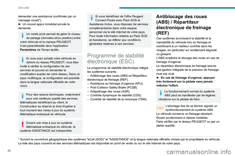 PEUGEOT 308 2023 Manuel du propriétaire (in French) 80
Sécurité
demander une assistance (confirmée par un
message vocal)*).
►
Un nouvel appui immédiat annule la
demande.
Un mode privé permet de gérer le niveau
de partage (données et/ou pos PEUGEOT 308 2023 Manuel du propriétaire (in French) 80
Sécurité
demander une assistance (confirmée par un
message vocal)*).
►
Un nouvel appui immédiat annule la
demande.
Un mode privé permet de gérer le niveau
de partage (données et/ou pos
