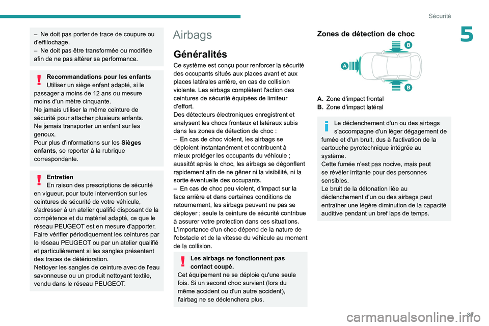 PEUGEOT 308 2023 Manuel du propriétaire (in French) 85
Sécurité
5– Ne doit pas porter de trace de coupure ou
d'effilochage.
–
Ne doit pas être transformée ou modifiée
afin de ne pas altérer sa performance.
Recommandations pour les enf PEUGEOT 308 2023 Manuel du propriétaire (in French) 85
Sécurité
5– Ne doit pas porter de trace de coupure ou
d'effilochage.
–
Ne doit pas être transformée ou modifiée
afin de ne pas altérer sa performance.
Recommandations pour les enf