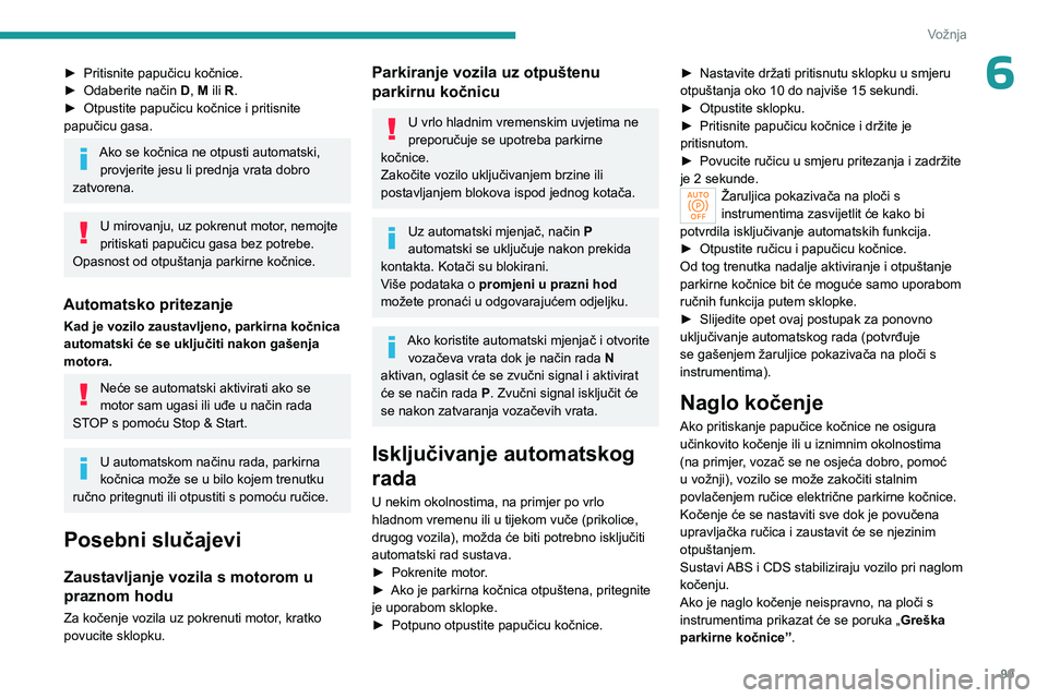 PEUGEOT 308 2023 Upute Za Rukovanje (in Croatian) 99
Vožnja
6► Pritisnite papučicu kočnice.
► Odaberite način D
, M ili R.
►
Otpustite papučicu kočnice i pritisnite
papučicu gasa.
Ako se kočnica ne otpusti automatski, provjerite j PEUGEOT 308 2023 Upute Za Rukovanje (in Croatian) 99
Vožnja
6► Pritisnite papučicu kočnice.
► Odaberite način D
, M ili R.
►
Otpustite papučicu kočnice i pritisnite
papučicu gasa.
Ako se kočnica ne otpusti automatski, provjerite j