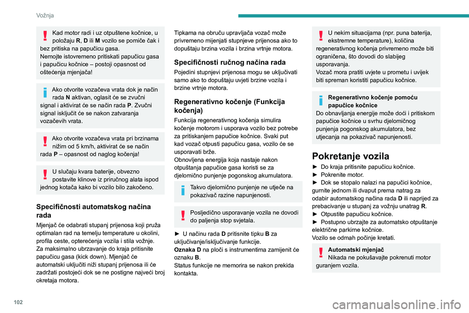 PEUGEOT 308 2023 Upute Za Rukovanje (in Croatian) 102
Vožnja
Kad motor radi i uz otpuštene kočnice, u
položaju R, D ili M vozilo se pomiče čak i
bez pritiska na papučicu gasa.
Nemojte istovremeno pritiskati papučicu gasa
i papučicu kočni PEUGEOT 308 2023 Upute Za Rukovanje (in Croatian) 102
Vožnja
Kad motor radi i uz otpuštene kočnice, u
položaju R, D ili M vozilo se pomiče čak i
bez pritiska na papučicu gasa.
Nemojte istovremeno pritiskati papučicu gasa
i papučicu kočni
