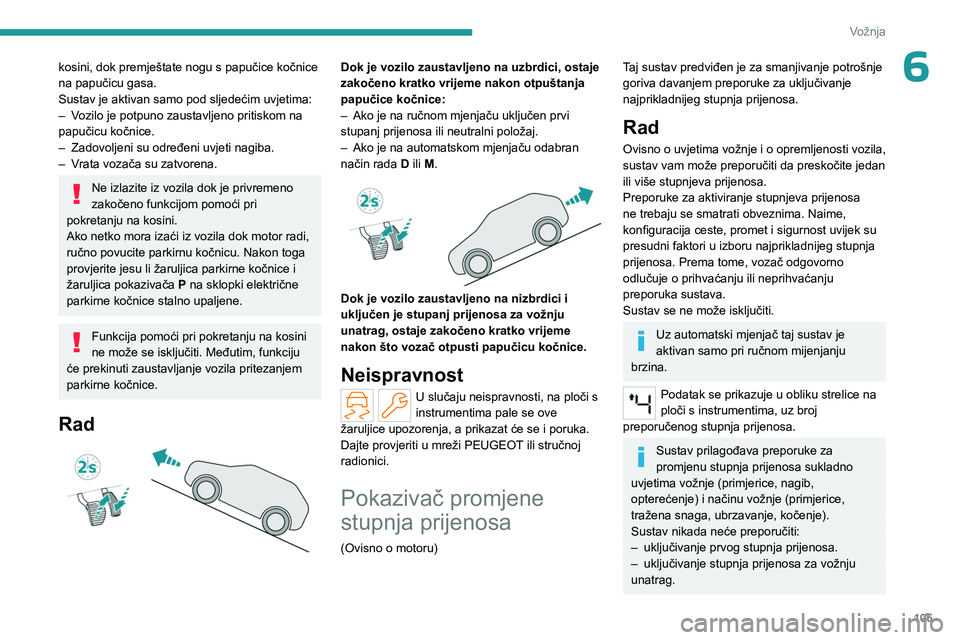 PEUGEOT 308 2023 Upute Za Rukovanje (in Croatian) 105
Vožnja
6kosini, dok premještate nogu s papučice kočnice
na papučicu gasa.
Sustav je aktivan samo pod sljedećim uvjetima:
–
V
ozilo je potpuno zaustavljeno pritiskom na
papučicu kočni PEUGEOT 308 2023 Upute Za Rukovanje (in Croatian) 105
Vožnja
6kosini, dok premještate nogu s papučice kočnice
na papučicu gasa.
Sustav je aktivan samo pod sljedećim uvjetima:
–
V
ozilo je potpuno zaustavljeno pritiskom na
papučicu kočni