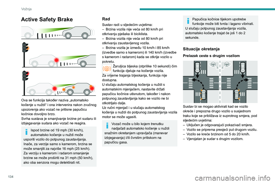 PEUGEOT 308 2023 Upute Za Rukovanje (in Croatian) 134
Vožnja
Active Safety Brake
Ova se funkcija također naziva „automatsko
kočenje u nuždi“ i ona intervenira nakon zvučnog
upozorenja ako vozač ne pritisne papučicu
kočnice dovoljno PEUGEOT 308 2023 Upute Za Rukovanje (in Croatian) 134
Vožnja
Active Safety Brake
Ova se funkcija također naziva „automatsko
kočenje u nuždi“ i ona intervenira nakon zvučnog
upozorenja ako vozač ne pritisne papučicu
kočnice dovoljno