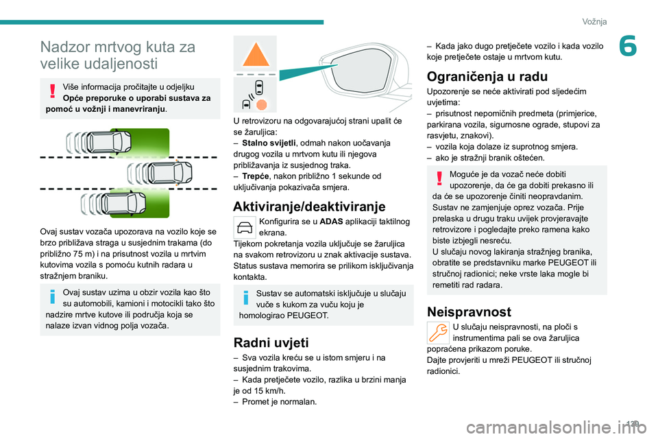 PEUGEOT 308 2023  Upute Za Rukovanje (in Croatian) 139
Vožnja
6Nadzor mrtvog kuta za 
velike udaljenosti
Više informacija pročitajte u odjeljku 
Opće preporuke o uporabi sustava za 
pomoć u vožnji i manevriranju .
 
 
Ovaj sustav vozača upozora