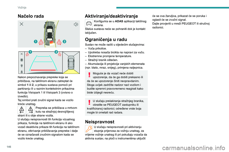 PEUGEOT 308 2023  Upute Za Rukovanje (in Croatian) 146
Vožnja
Načelo rada 
 
 
 
Nakon prepoznavanja prepreke koja se 
približava, na taktilnom ekranu zatreptat će 
simbol 1 ili 2, u prikazu sustava pomoći pri 
parkiranju ili u raznim kontekstnim