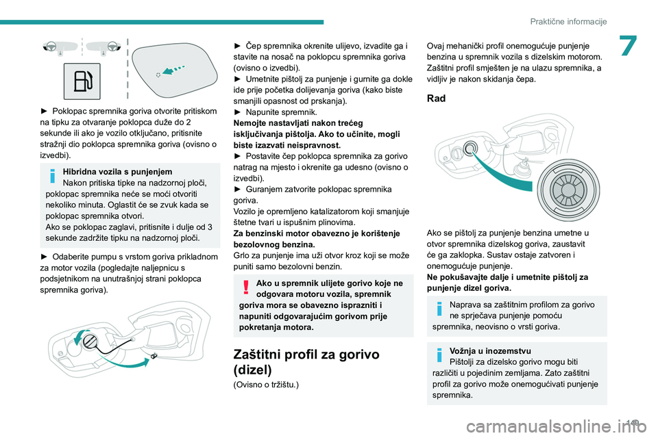 PEUGEOT 308 2023 Upute Za Rukovanje (in Croatian) 149
Praktične informacije
7
► Poklopac spremnika goriva otvorite pritiskom
na tipku za otvaranje poklopca duže do 2
sekunde ili ako je vozilo otključano, pritisnite
stražnji dio poklopca sp PEUGEOT 308 2023 Upute Za Rukovanje (in Croatian) 149
Praktične informacije
7
► Poklopac spremnika goriva otvorite pritiskom
na tipku za otvaranje poklopca duže do 2
sekunde ili ako je vozilo otključano, pritisnite
stražnji dio poklopca sp