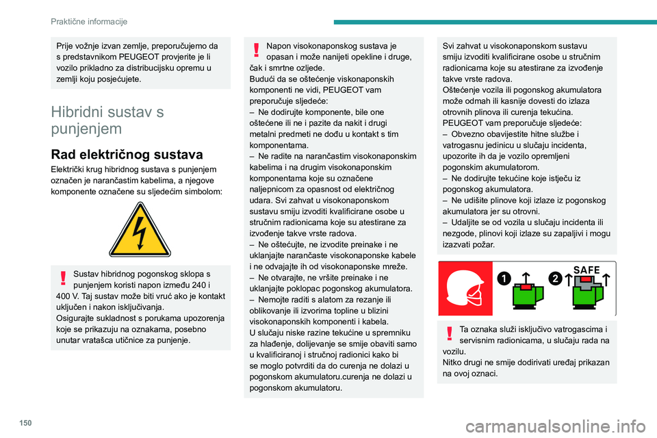 PEUGEOT 308 2023 Upute Za Rukovanje (in Croatian) 150
Praktične informacije
Prije vožnje izvan zemlje, preporučujemo da
s predstavnikom PEUGEOT provjerite je li
vozilo prikladno za distribucijsku opremu u
zemlji koju posjećujete.
Hibridni sust PEUGEOT 308 2023 Upute Za Rukovanje (in Croatian) 150
Praktične informacije
Prije vožnje izvan zemlje, preporučujemo da
s predstavnikom PEUGEOT provjerite je li
vozilo prikladno za distribucijsku opremu u
zemlji koju posjećujete.
Hibridni sust