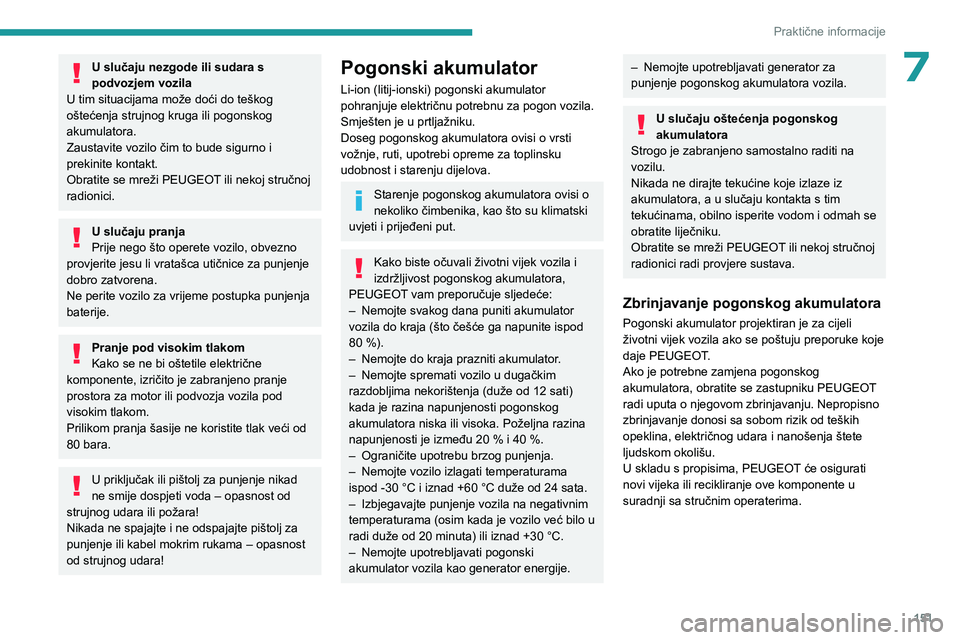 PEUGEOT 308 2023 Upute Za Rukovanje (in Croatian) 151
Praktične informacije
7U slučaju nezgode ili sudara s
podvozjem vozila
U tim situacijama može doći do teškog
oštećenja strujnog kruga ili
pogonskog
akumulatora.
Zaustavite vozilo čim PEUGEOT 308 2023 Upute Za Rukovanje (in Croatian) 151
Praktične informacije
7U slučaju nezgode ili sudara s
podvozjem vozila
U tim situacijama može doći do teškog
oštećenja strujnog kruga ili
pogonskog
akumulatora.
Zaustavite vozilo čim