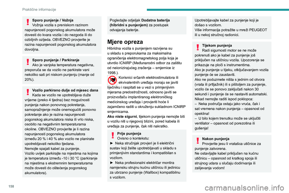 PEUGEOT 308 2023 Upute Za Rukovanje (in Croatian) 158
Praktične informacije
Sporo punjenje / Vožnja
Vožnja vozila s preniskom razinom
napunjenosti pogonskog akumulatora može
dovesti do kvara vozila i do nezgoda ili do
ozbiljnih ozljeda. OBVEZN PEUGEOT 308 2023 Upute Za Rukovanje (in Croatian) 158
Praktične informacije
Sporo punjenje / Vožnja
Vožnja vozila s preniskom razinom
napunjenosti pogonskog akumulatora može
dovesti do kvara vozila i do nezgoda ili do
ozbiljnih ozljeda. OBVEZN