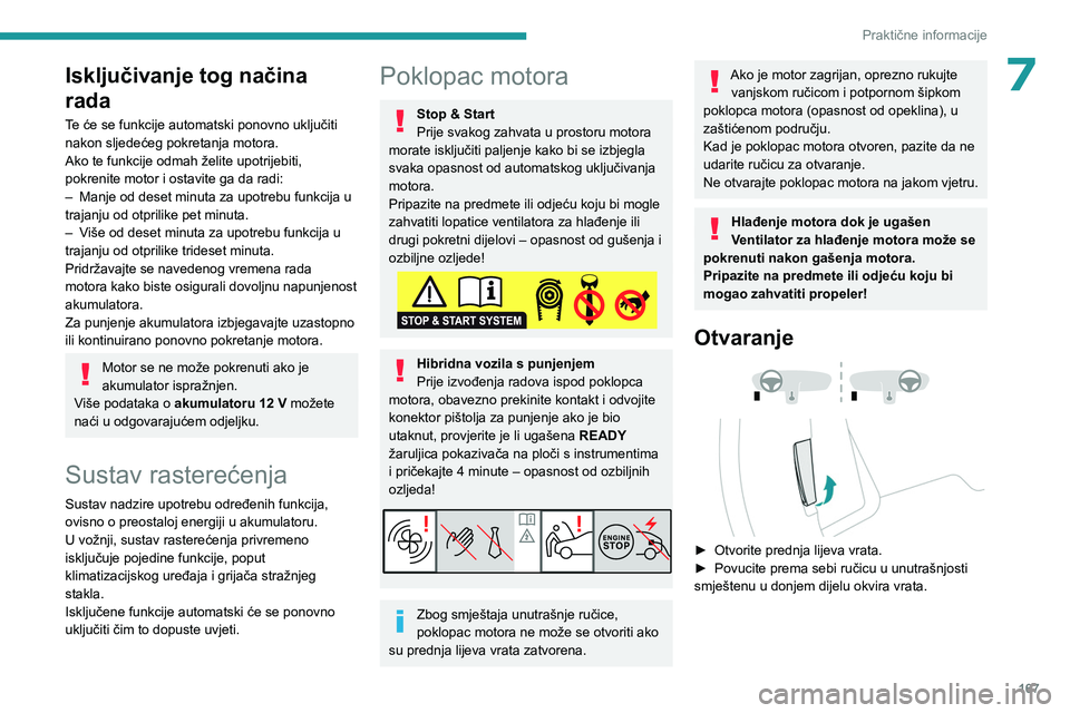PEUGEOT 308 2023  Upute Za Rukovanje (in Croatian) 167
Praktične informacije
7Isključivanje tog načina 
rada
Te će se funkcije automatski ponovno uključiti 
nakon sljedećeg pokretanja motora.
Ako te funkcije odmah želite upotrijebiti, 
pokrenit