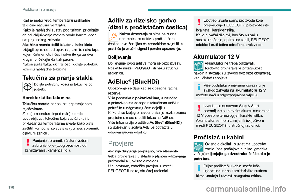 PEUGEOT 308 2023 Upute Za Rukovanje (in Croatian) 170
Praktične informacije
Kad je motor vruć, temperaturu rashladne
tekućine regulira ventilator.
Kako je rashladni sustav pod tlakom, pričekajte
da od isključivanja motora prođe barem jedan
s PEUGEOT 308 2023 Upute Za Rukovanje (in Croatian) 170
Praktične informacije
Kad je motor vruć, temperaturu rashladne
tekućine regulira ventilator.
Kako je rashladni sustav pod tlakom, pričekajte
da od isključivanja motora prođe barem jedan
s