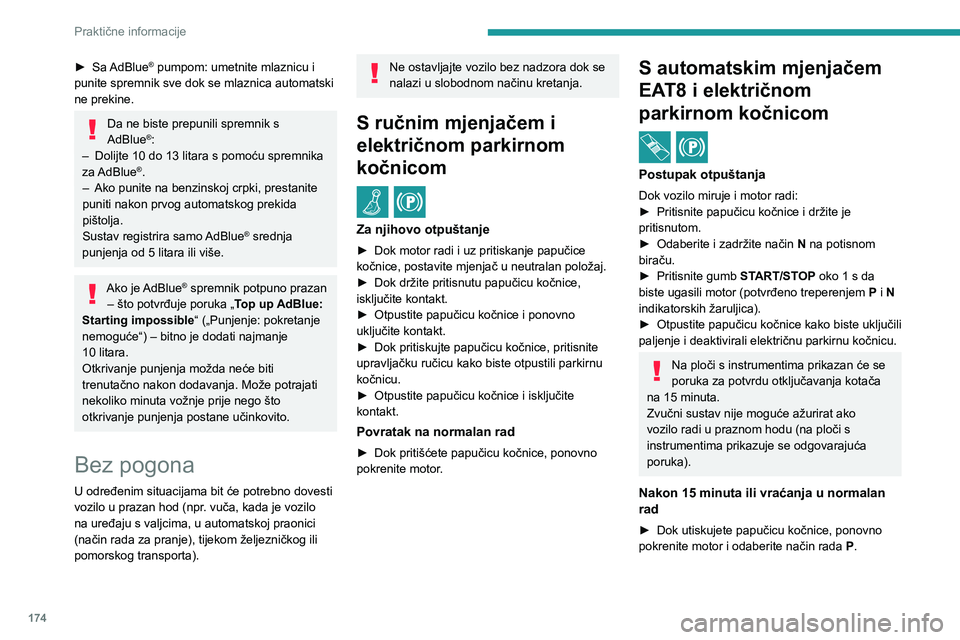 PEUGEOT 308 2023 Upute Za Rukovanje (in Croatian) 174
Praktične informacije
► Sa AdBlue® pumpom: umetnite mlaznicu i
punite spremnik sve dok se mlaznica automatski
ne prekine.
Da ne biste prepunili spremnik s
AdBlue®:
–
Dolijte 10 do 13 li PEUGEOT 308 2023 Upute Za Rukovanje (in Croatian) 174
Praktične informacije
► Sa AdBlue® pumpom: umetnite mlaznicu i
punite spremnik sve dok se mlaznica automatski
ne prekine.
Da ne biste prepunili spremnik s
AdBlue®:
–
Dolijte 10 do 13 li