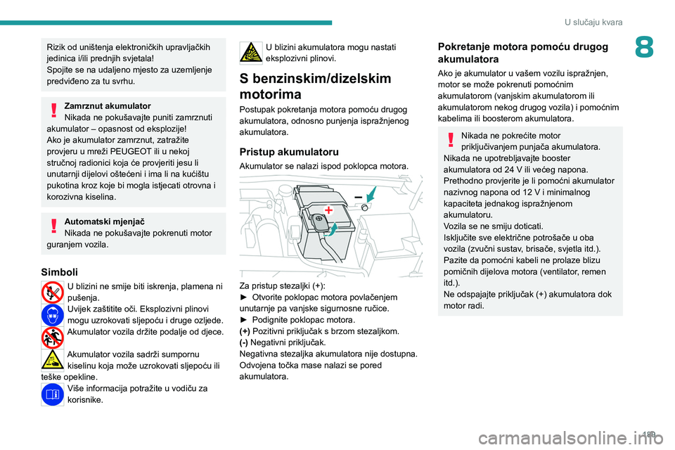 PEUGEOT 308 2023  Upute Za Rukovanje (in Croatian) 189
U slučaju kvara
8Rizik od uništenja elektroničkih upravljačkih 
jedinica i/ili prednjih svjetala!
Spojite se na udaljeno mjesto za uzemljenje 
predviđeno za tu svrhu.
Zamrznut akumulator
Nika