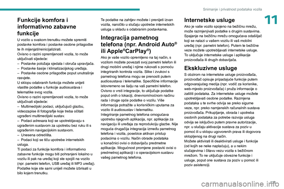 PEUGEOT 308 2023  Upute Za Rukovanje (in Croatian) 221
Snimanje i privatnost podataka vozila
11Funkcije komfora i 
informativno zabavne 
funkcije
U vozilo u svakom trenutku možete spremiti 
postavke komfora i postavke osobne prilagodbe 
te ih mijenja