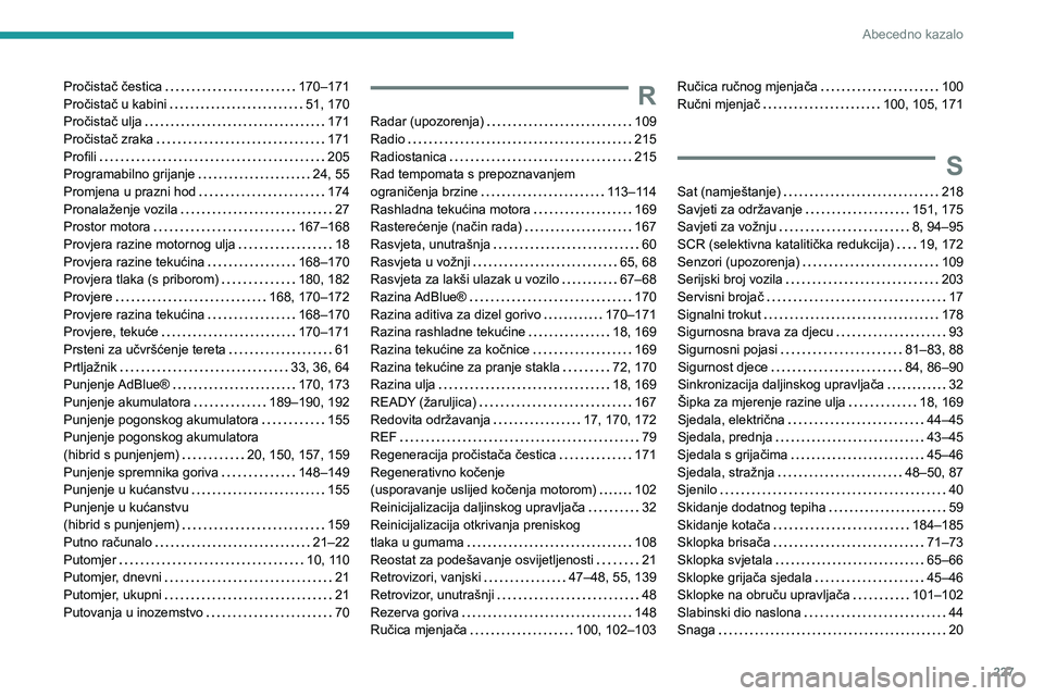 PEUGEOT 308 2023  Upute Za Rukovanje (in Croatian) 227
Abecedno kazalo
Pročistač čestica    170–171
Pročistač u kabini     
51, 170
Pročistač ulja
    
171
Pročistač zraka
    
171
Profili
    
205
Programabilno grijanje
    
24, 55
Promjen